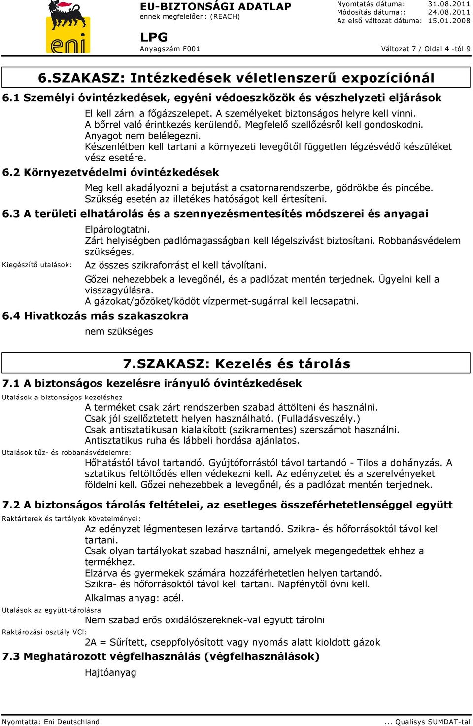 Készenlétben kell tartani a környezeti levegőtől független légzésvédő készüléket vész esetére. 6.