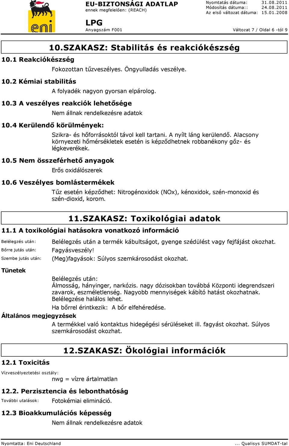 5 Nem összeférhető anyagok Erős oxidálószerek 10.6 Veszélyes bomlástermékek Tűz esetén képződhet: Nitrogénoxidok (NOx), kénoxidok, szén-monoxid és szén-dioxid, korom. 11.