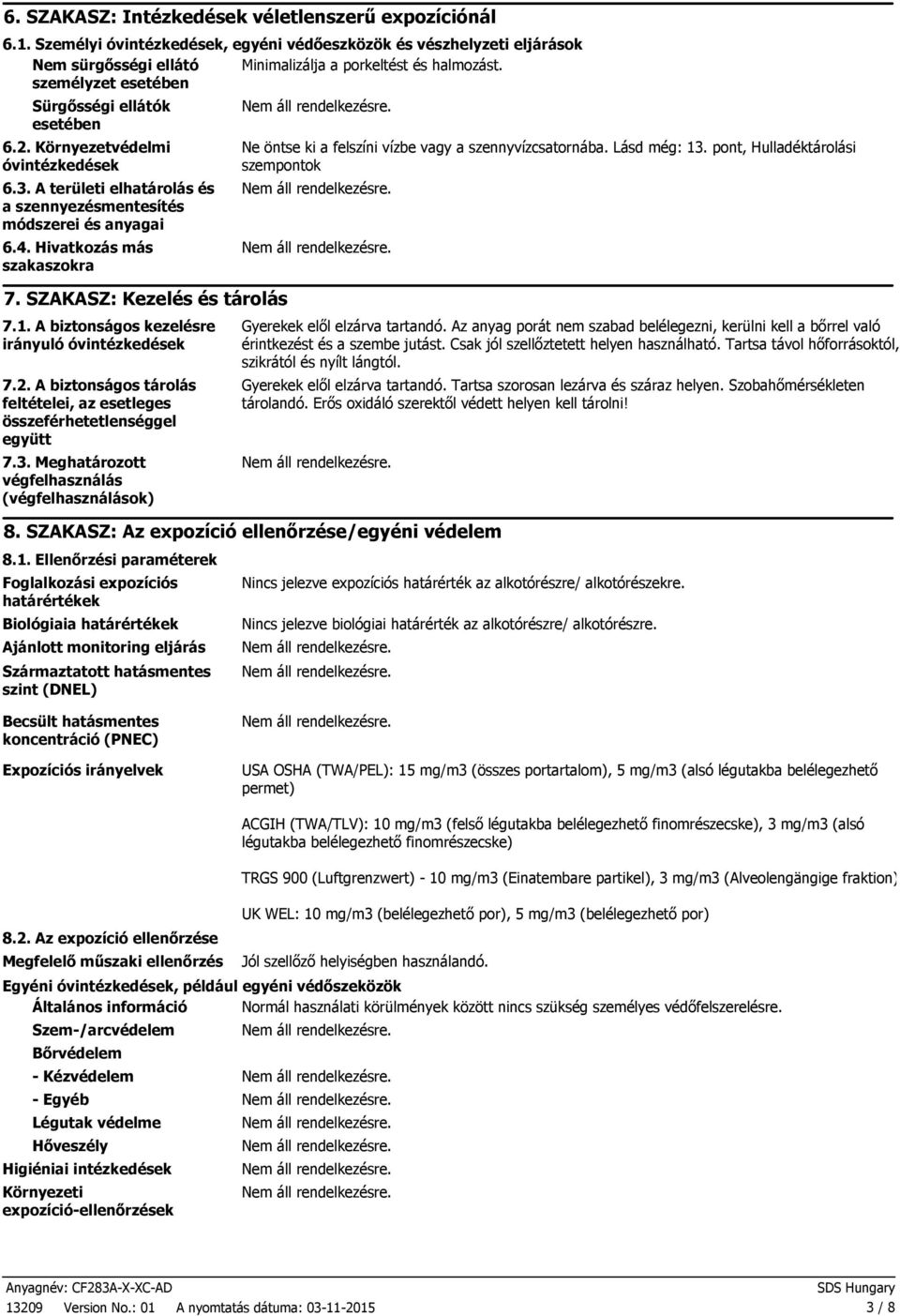 SZAKASZ: Kezelés és tárolás 7.1. A biztonságos kezelésre irányuló óvintézkedések 7.2. A biztonságos tárolás feltételei, az esetleges összeférhetetlenséggel együtt 7.3.