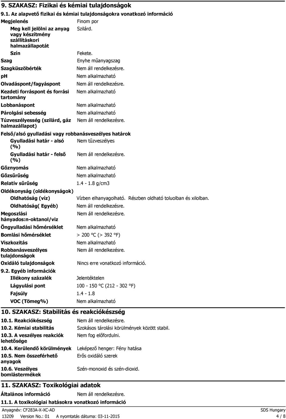 Olvadáspont/fagyáspont Kezdeti forráspont és forrási tartomány Lobbanáspont Párolgási sebesség Túzveszélyesség (szilárd, gáz halmazállapot) Finom por Szilárd. Fekete.