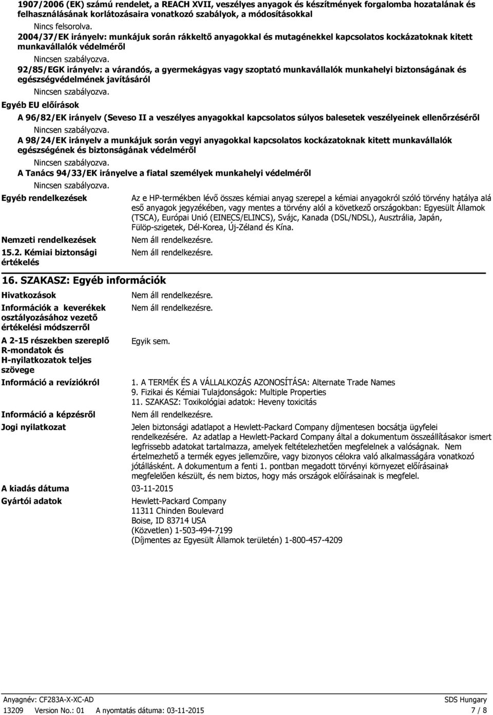 biztonságának és egészségvédelmének javításáról Egyéb EU előírások A 96/82/EK irányelv (Seveso II a veszélyes anyagokkal kapcsolatos súlyos balesetek veszélyeinek ellenőrzéséről A 98/24/EK irányelv a