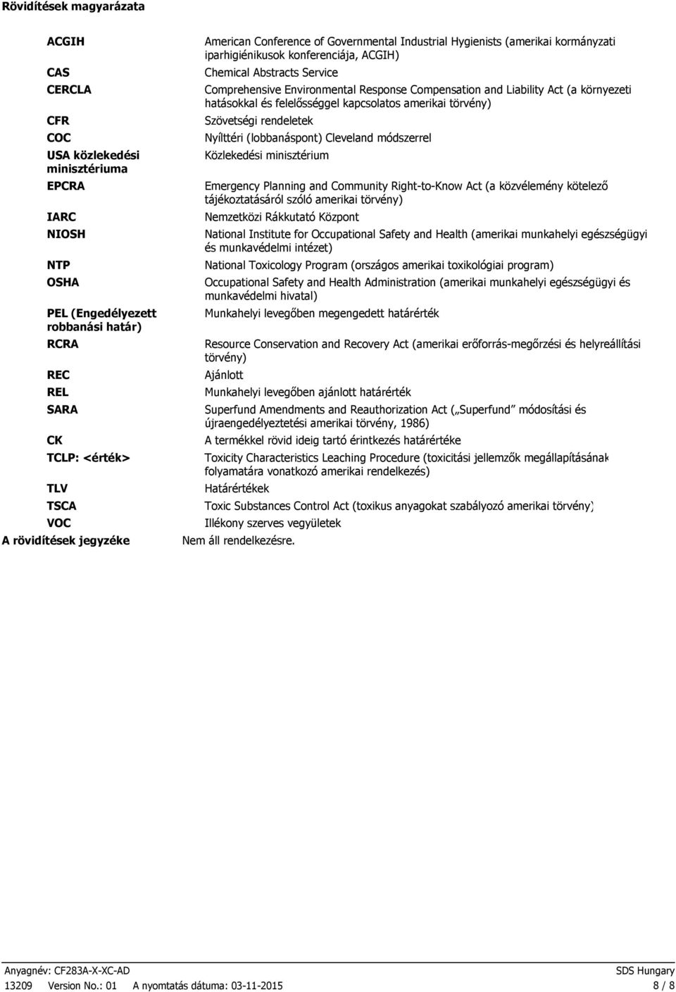 Response Compensation and Liability Act (a környezeti hatásokkal és felelősséggel kapcsolatos amerikai törvény) Szövetségi rendeletek Nyílttéri (lobbanáspont) Cleveland módszerrel Közlekedési