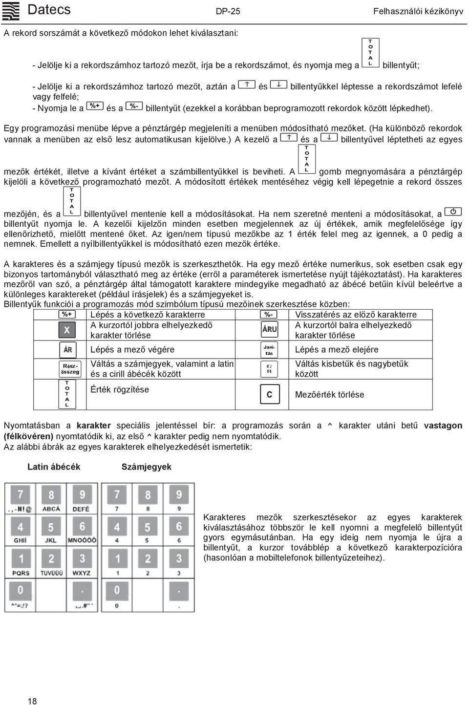 Egy programozási menübe lépve a pénztárgép megjeleníti a menüben módosítható mezőket. (Ha különböző rekordok vannak a menüben az első lesz automatikusan kijelölve.