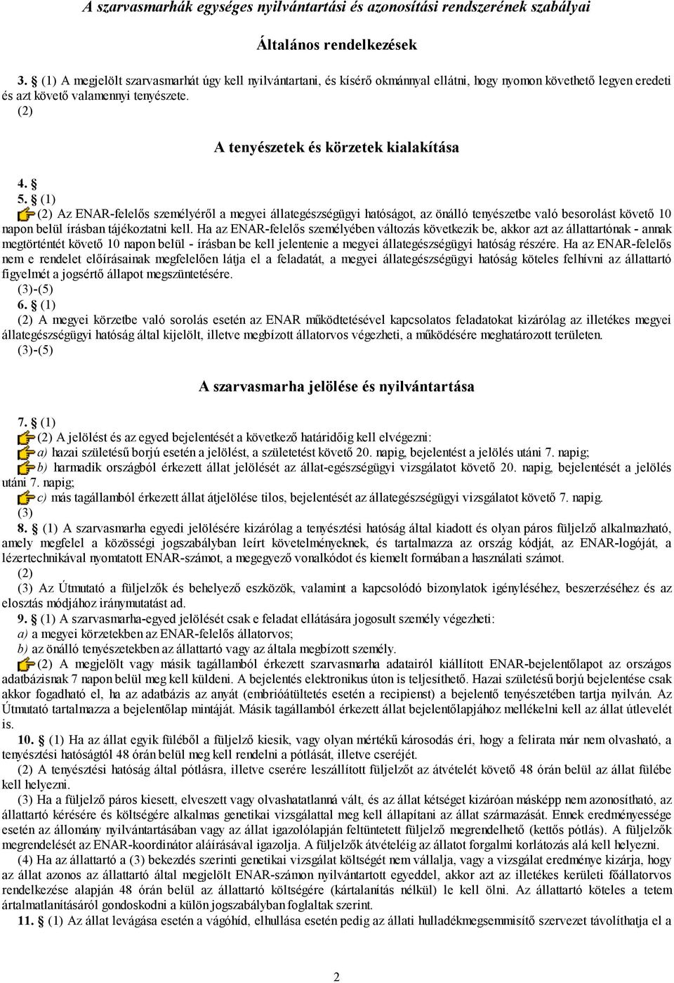 5. (1) Az ENAR-felelős személyéről a megyei állategészségügyi hatóságot, az önálló tenyészetbe való besorolást követő 10 napon belül írásban tájékoztatni kell.