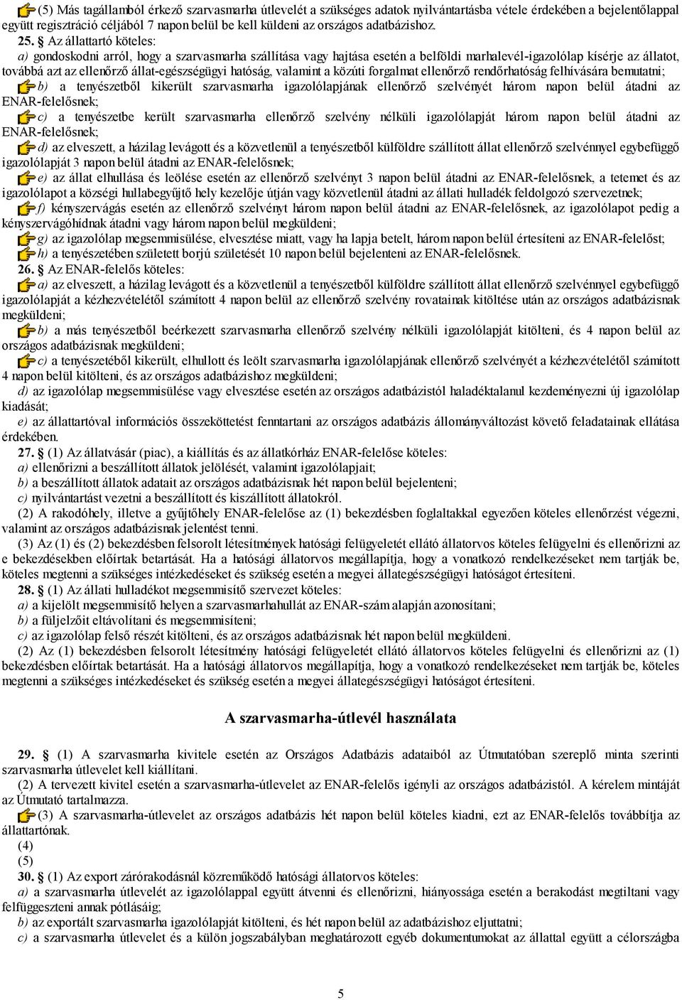 Az állattartó köteles: a) gondoskodni arról, hogy a szarvasmarha szállítása vagy hajtása esetén a belföldi marhalevél-igazolólap kísérje az állatot, továbbá azt az ellenőrző állat-egészségügyi