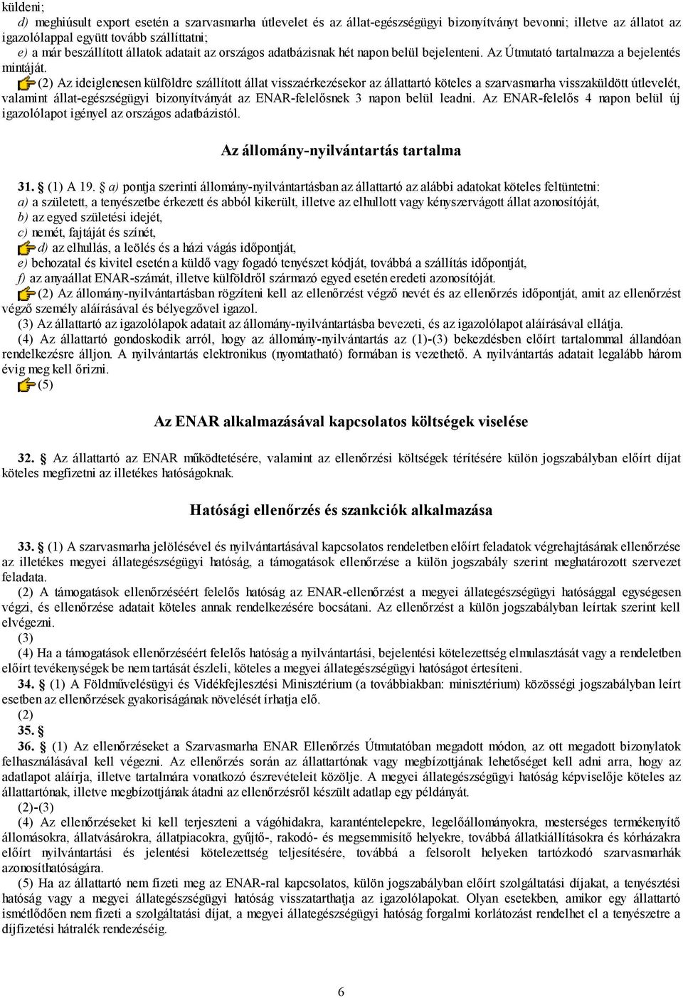 Az ideiglenesen külföldre szállított állat visszaérkezésekor az állattartó köteles a szarvasmarha visszaküldött útlevelét, valamint állat-egészségügyi bizonyítványát az ENAR-felelősnek 3 napon belül