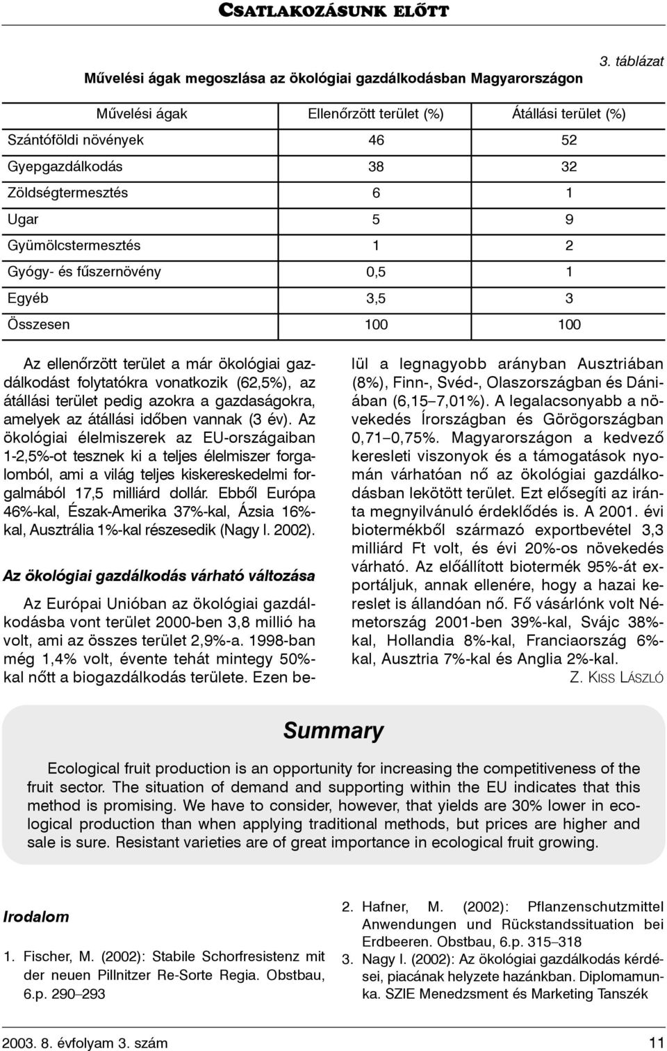 Egyéb 3,5 3 Összesen 100 100 Az ellenõrzött terület a már ökológiai gazdálkodást folytatókra vonatkozik (62,5%), az átállási terület pedig azokra a gazdaságokra, amelyek az átállási idõben vannak (3