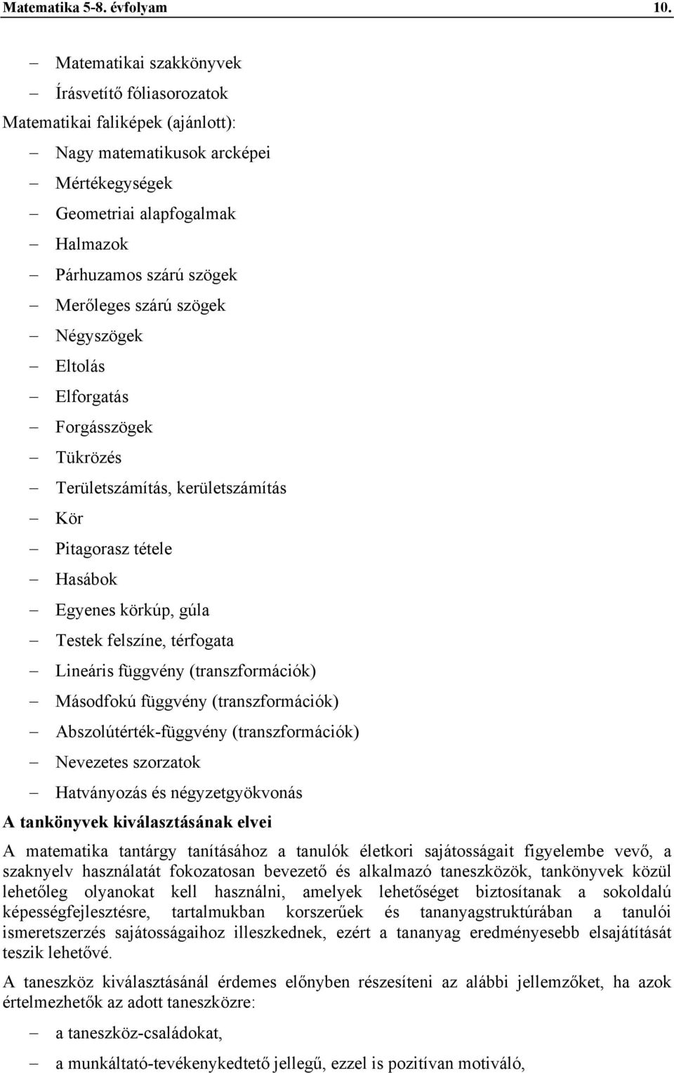 szögek Négyszögek Eltolás Elforgatás Forgásszögek Tükrözés Területszámítás, kerületszámítás Kör Pitagorasz tétele Hasábok Egyenes körkúp, gúla Testek felszíne, térfogata Lineáris függvény