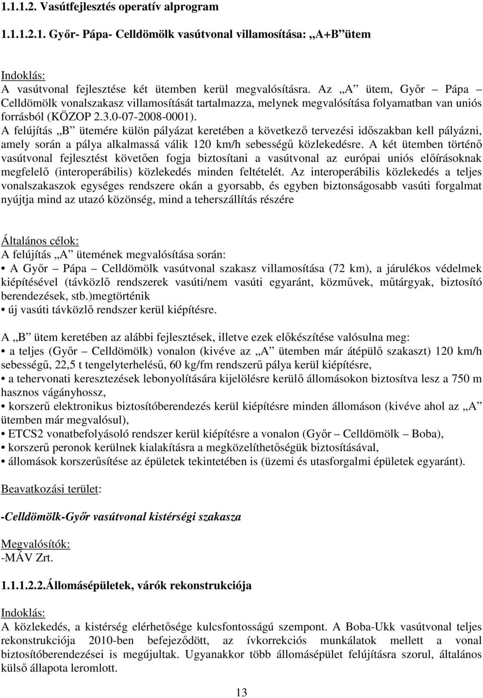 A felújítás B ütemére külön pályázat keretében a következő tervezési időszakban kell pályázni, amely során a pálya alkalmassá válik 120 km/h sebességű közlekedésre.