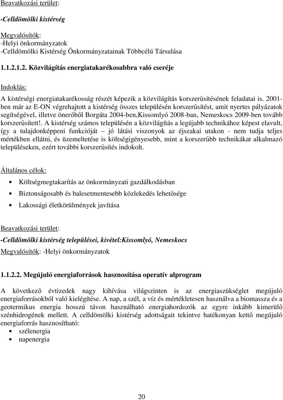 2001- ben már az E-ON végrehajtott a kistérség összes településén korszerűsítést, amit nyertes pályázatok segítségével, illetve önerőből Borgáta 2004-ben,Kissomlyó 2008-ban, Nemeskocs 2009-ben tovább