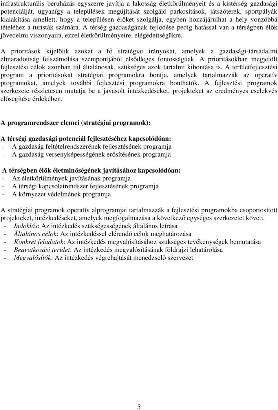 A térség gazdaságának fejlődése pedig hatással van a térségben élők jövedelmi viszonyaira, ezzel életkörülményeire, elégedettségükre.