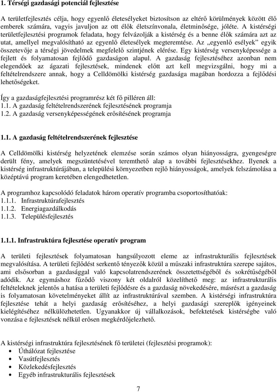 A kistérségi területfejlesztési programok feladata, hogy felvázolják a kistérség és a benne élők számára azt az utat, amellyel megvalósítható az egyenlő életesélyek megteremtése.