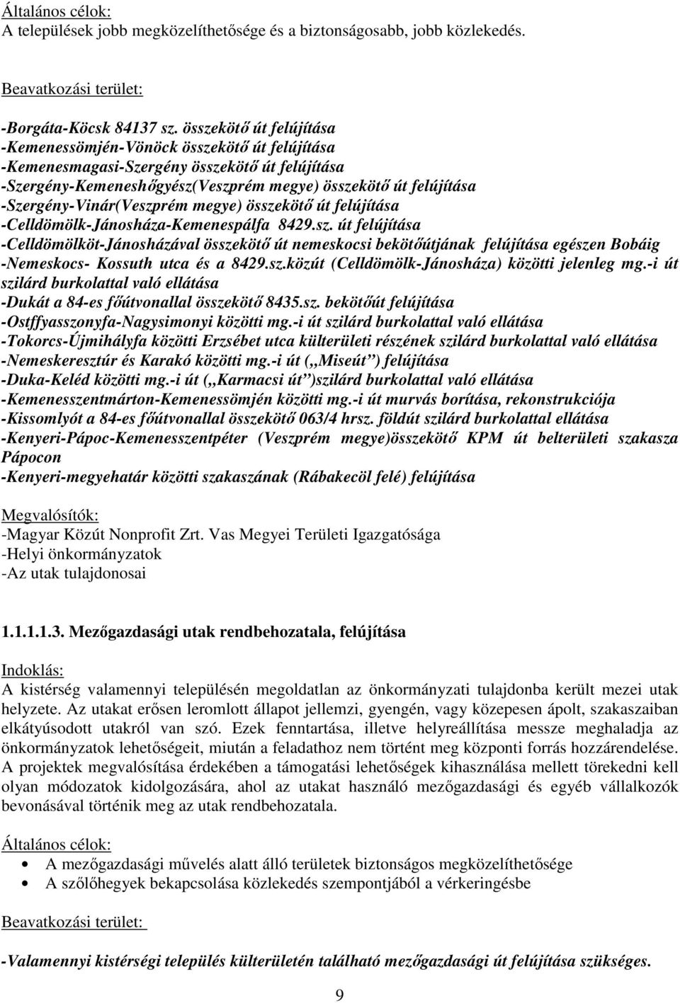 -Szergény-Vinár(Veszprém megye) összekötő út felújítása -Celldömölk-Jánosháza-Kemenespálfa 8429.sz. út felújítása -Celldömölköt-Jánosházával összekötő út nemeskocsi bekötőútjának felújítása egészen Bobáig -Nemeskocs- Kossuth utca és a 8429.