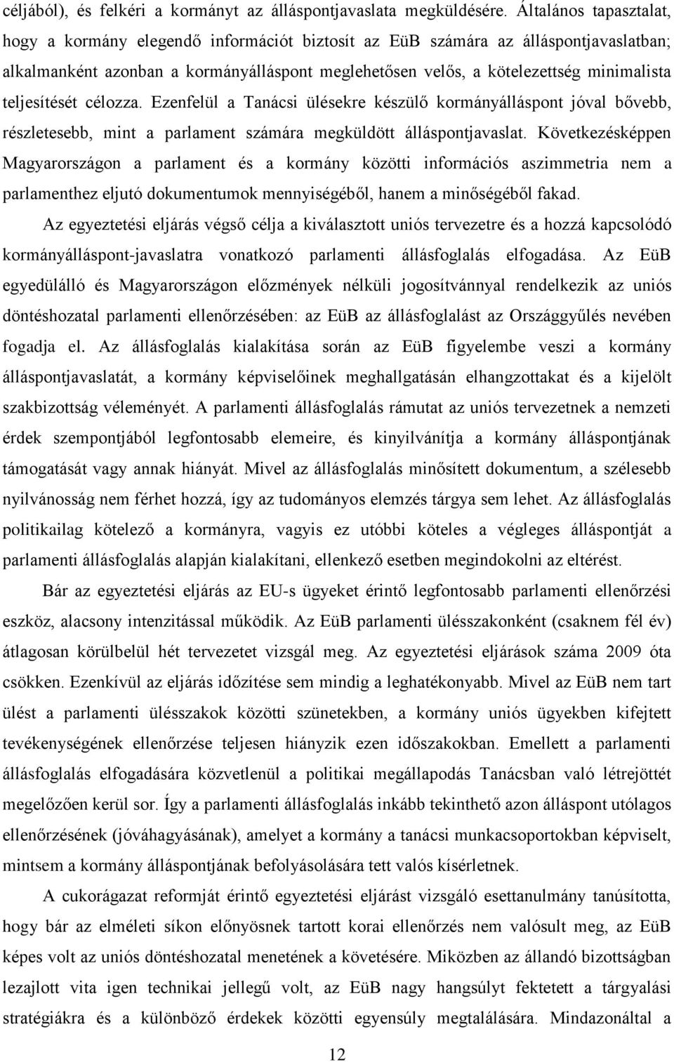 teljesítését célozza. Ezenfelül a Tanácsi ülésekre készülő kormányálláspont jóval bővebb, részletesebb, mint a parlament számára megküldött álláspontjavaslat.