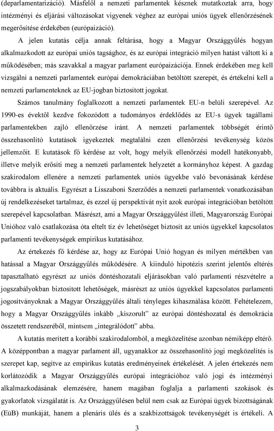 A jelen kutatás célja annak feltárása, hogy a Magyar Országgyűlés hogyan alkalmazkodott az európai uniós tagsághoz, és az európai integráció milyen hatást váltott ki a működésében; más szavakkal a