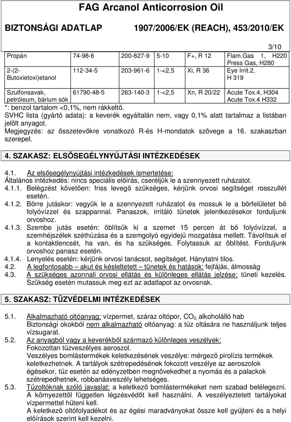 SVHC lista (gyártó adata): a keverék egyáltalán nem, vagy 0,1% alatt tartalmaz a listában jelölt anyagot. Megjegyzés: az összetevőkre vonatkozó R-és H-mondatok szövege a 16. szakaszban szerepel. 4.