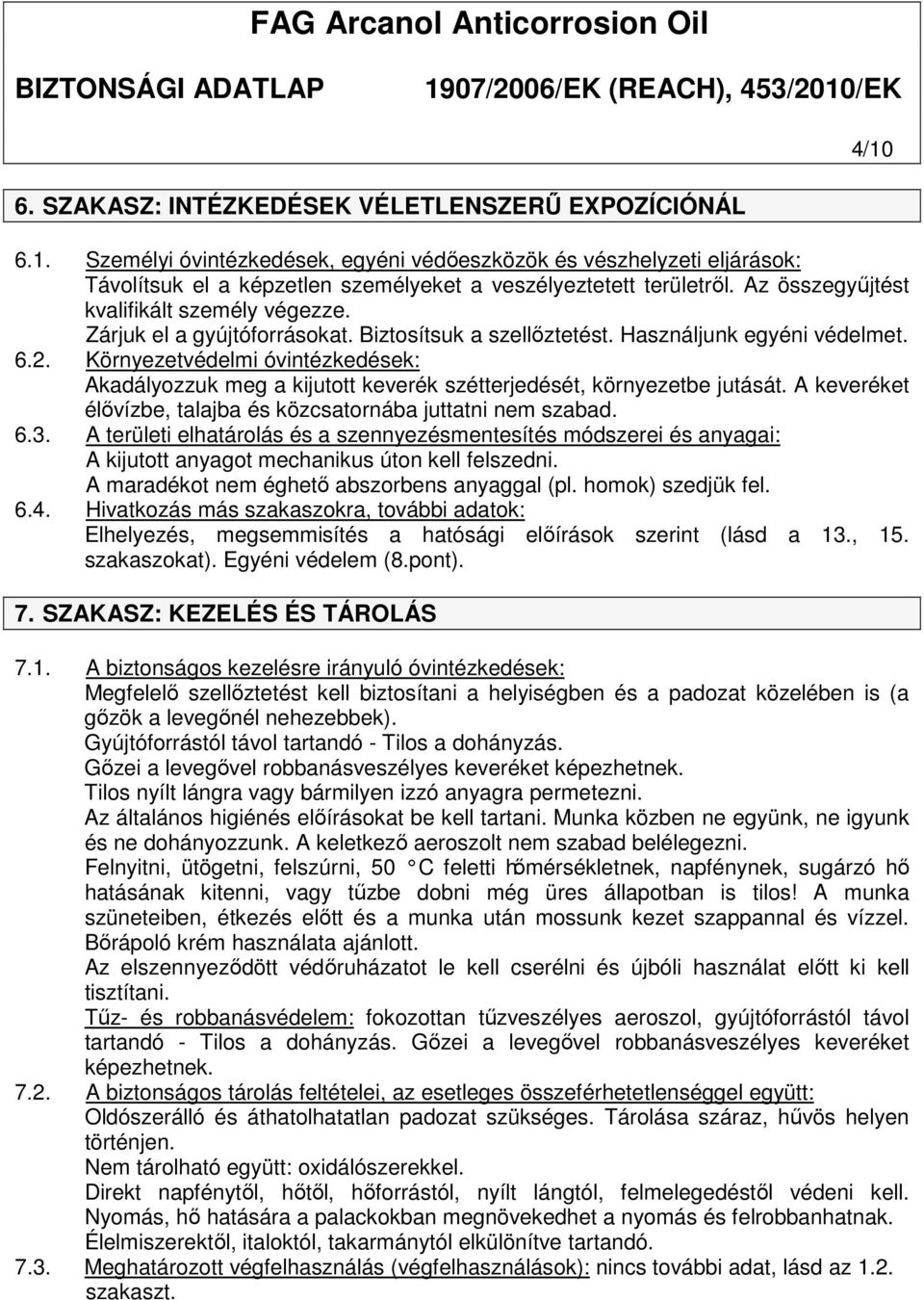 Környezetvédelmi óvintézkedések: Akadályozzuk meg a kijutott keverék szétterjedését, környezetbe jutását. A keveréket élővízbe, talajba és közcsatornába juttatni nem szabad. 6.3.