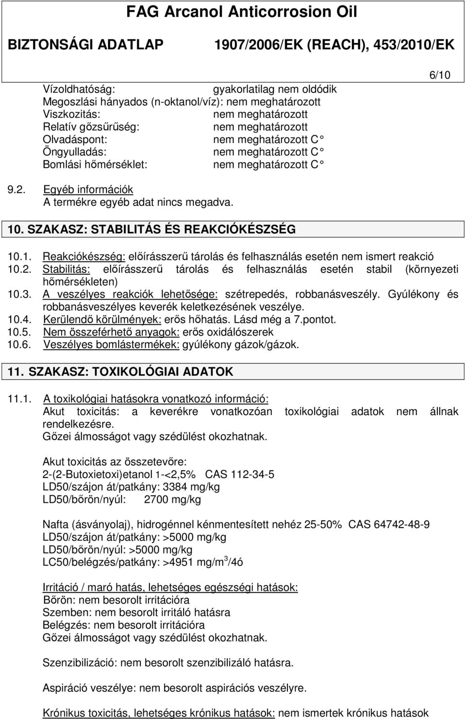 2. Stabilitás: előírásszerű tárolás és felhasználás esetén stabil (környezeti hőmérsékleten) 10.3. A veszélyes reakciók lehetősége: szétrepedés, robbanásveszély.