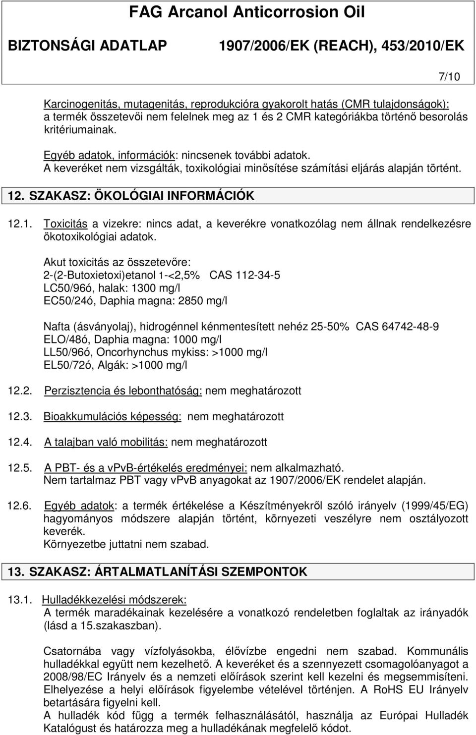 . SZAKASZ: ÖKOLÓGIAI INFORMÁCIÓK 12.1. Toxicitás a vizekre: nincs adat, a keverékre vonatkozólag nem állnak rendelkezésre ökotoxikológiai adatok.