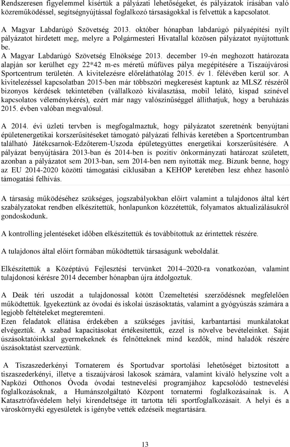 A Magyar Labdarúgó Szövetség Elnöksége 2013. december 19-én meghozott határozata alapján sor kerülhet egy 22*42 m-es méretű műfüves pálya megépítésére a Tiszaújvárosi Sportcentrum területén.