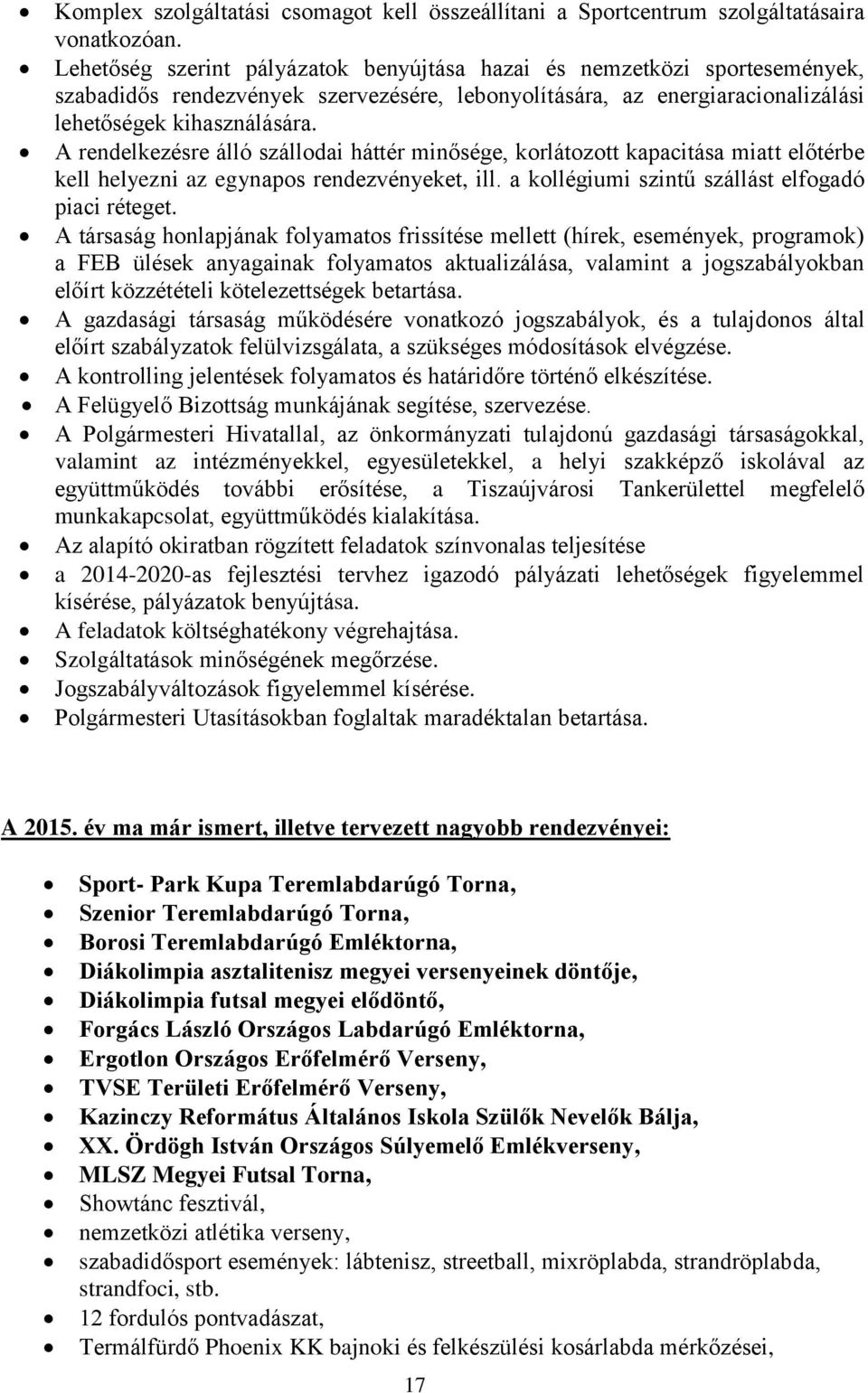 A rendelkezésre álló szállodai háttér minősége, korlátozott kapacitása miatt előtérbe kell helyezni az egynapos rendezvényeket, ill. a kollégiumi szintű szállást elfogadó piaci réteget.