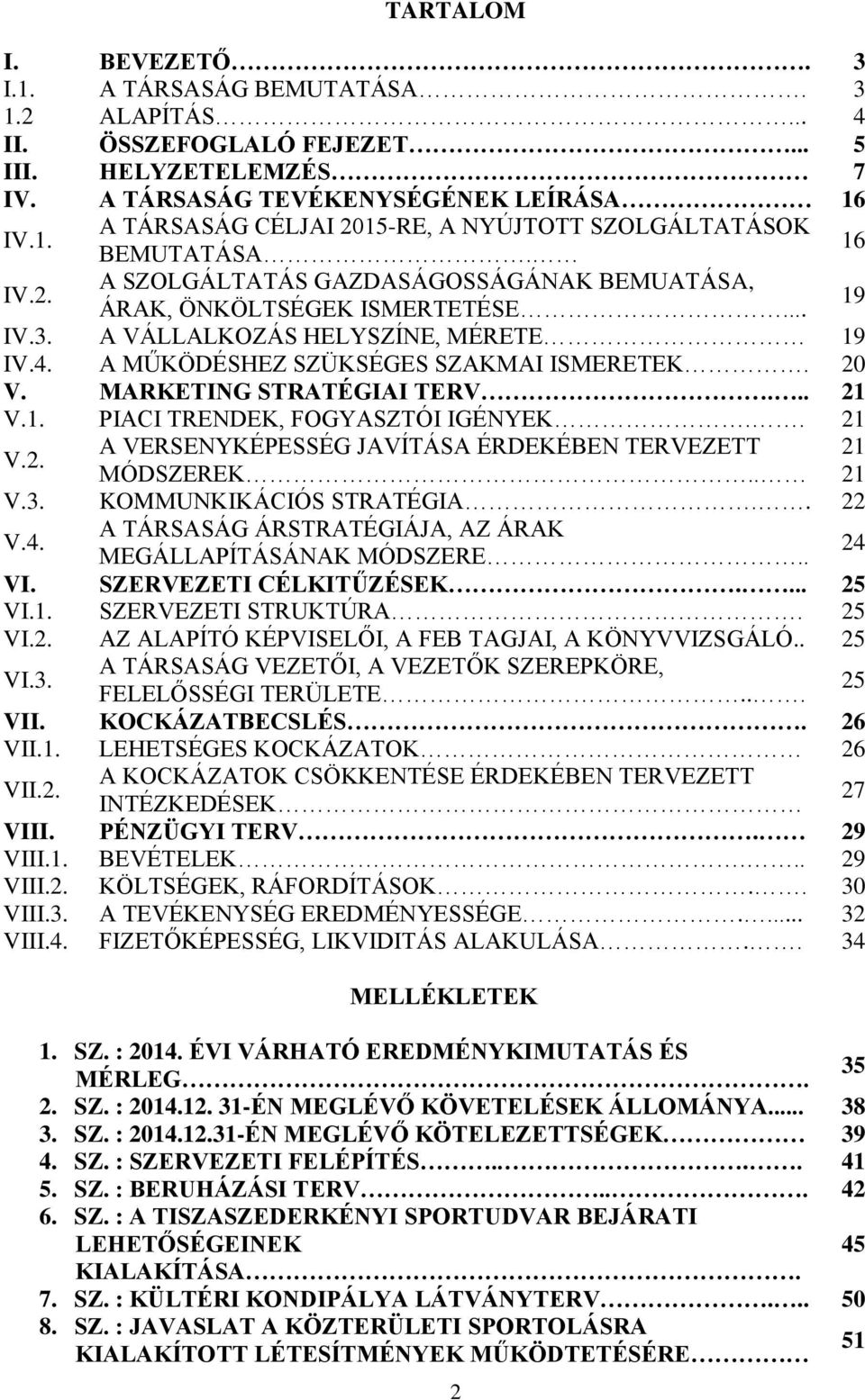 MARKETING STRATÉGIAI TERV... 21 V.1. PIACI TRENDEK, FOGYASZTÓI IGÉNYEK.. 21 V.2. A VERSENYKÉPESSÉG JAVÍTÁSA ÉRDEKÉBEN TERVEZETT 21 MÓDSZEREK.. 21 V.3. KOMMUNKIKÁCIÓS STRATÉGIA.. 22 V.4.