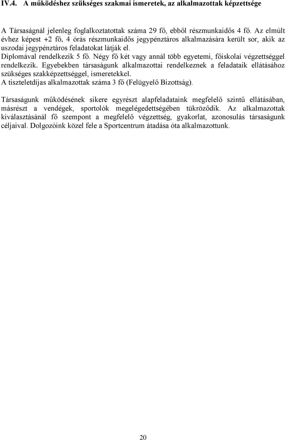 Négy fő két vagy annál több egyetemi, főiskolai végzettséggel rendelkezik. Egyebekben társaságunk alkalmazottai rendelkeznek a feladataik ellátásához szükséges szakképzettséggel, ismeretekkel.