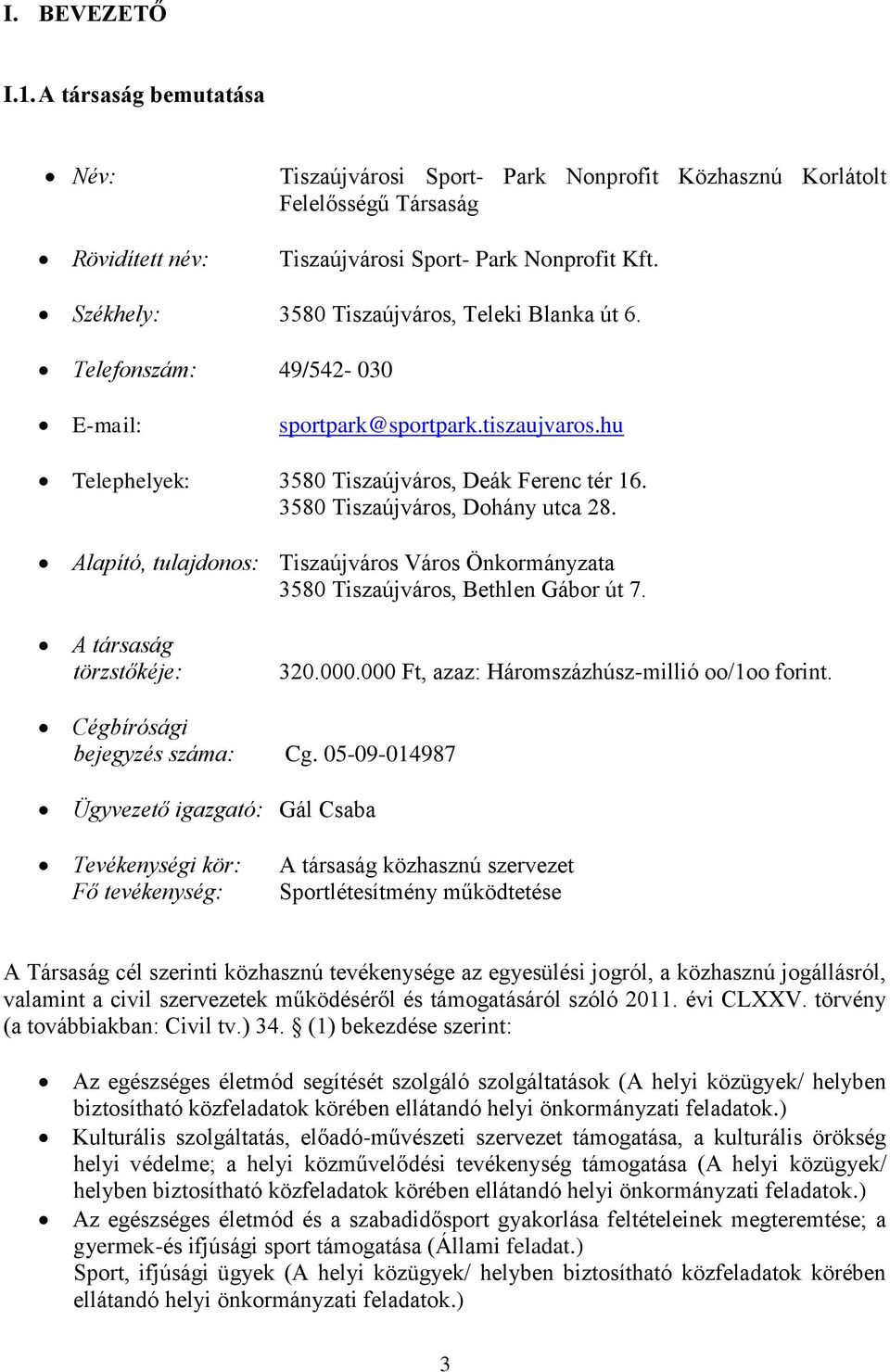 3580 Tiszaújváros, Dohány utca 28. Alapító, tulajdonos: Tiszaújváros Város Önkormányzata 3580 Tiszaújváros, Bethlen Gábor út 7. A társaság törzstőkéje: 320.000.