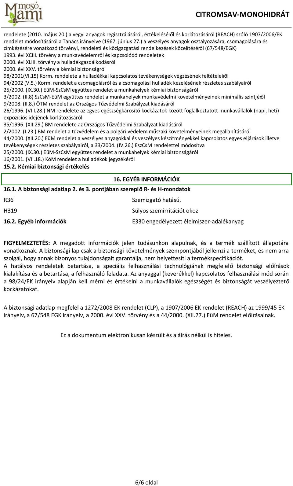 törvény a munkavédelemről és kapcsolódó rendeletek 2000. évi XLIII. törvény a hulladékgazdálkodásról 2000. évi XXV. törvény a kémiai biztonságról 98/2001(VI.15) Korm.