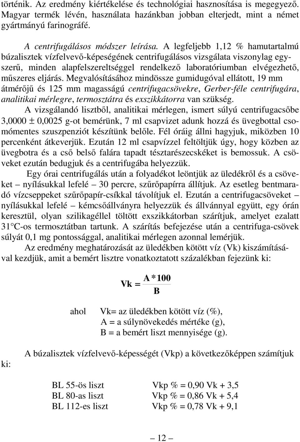 A legfeljebb 1,12 % hamutartalmú búzalisztek vízfelvevı-képeségének centrifugálásos vizsgálata viszonylag egyszerő, minden alapfelszereltséggel rendelkezı laboratóriumban elvégezhetı, mőszeres