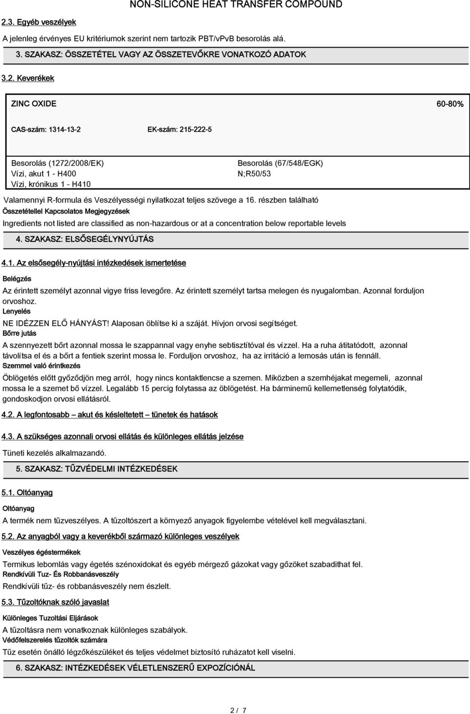 szövege a 16. részben található Összetétellel Kapcsolatos Megjegyzések Ingredients not listed are classified as non-hazardous or at a concentration below reportable levels 4.