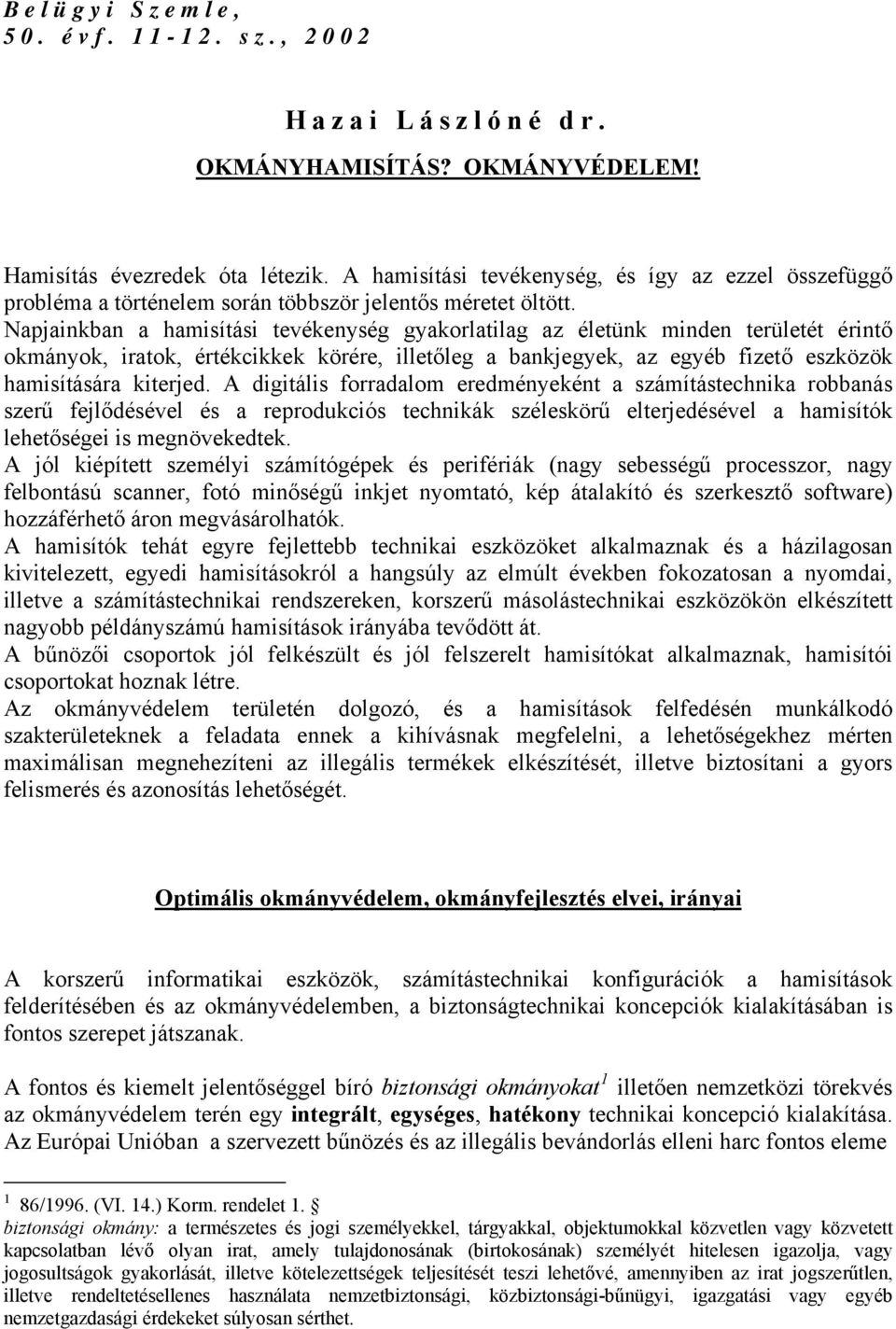 Napjainkban a hamisítási tevékenység gyakorlatilag az életünk minden területét érintő okmányok, iratok, értékcikkek körére, illetőleg a bankjegyek, az egyéb fizető eszközök hamisítására kiterjed.