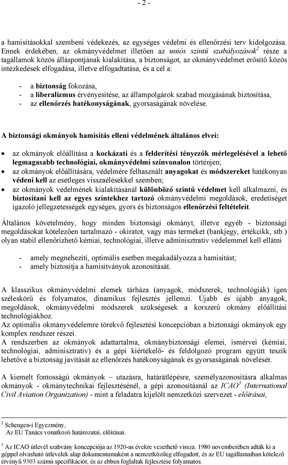 elfogadása, illetve elfogadtatása, és a cél a: - a biztonság fokozása, - a liberalizmus érvényesítése, az állampolgárok szabad mozgásának biztosítása, - az ellenőrzés hatékonyságának, gyorsaságának