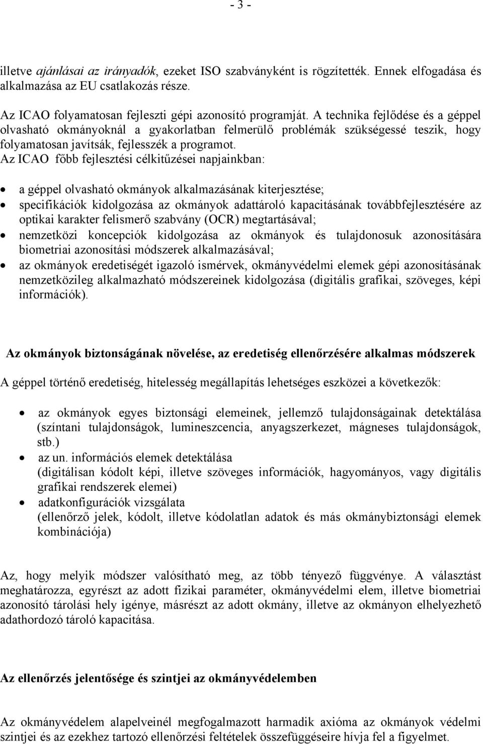 Az ICAO főbb fejlesztési célkitűzései napjainkban: a géppel olvasható okmányok alkalmazásának kiterjesztése; specifikációk kidolgozása az okmányok adattároló kapacitásának továbbfejlesztésére az