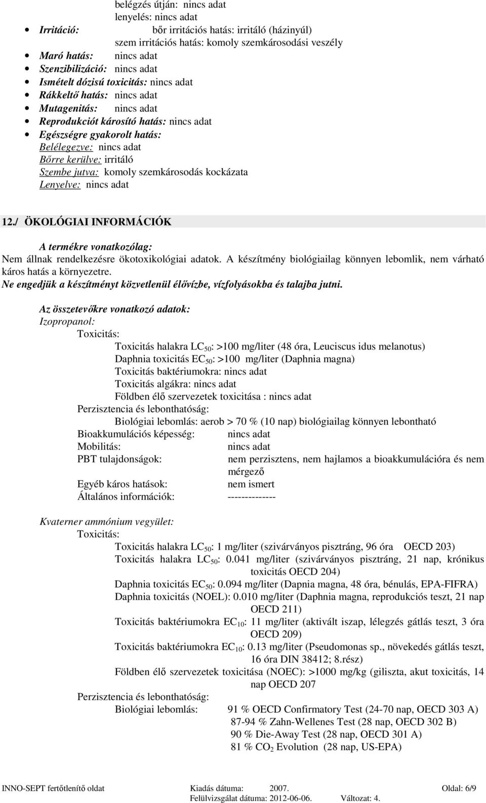 / ÖKOLÓGIAI INFORMÁCIÓK A termékre vonatkozólag: Nem állnak rendelkezésre ökotoxikológiai adatok. A készítmény biológiailag könnyen lebomlik, nem várható káros hatás a környezetre.