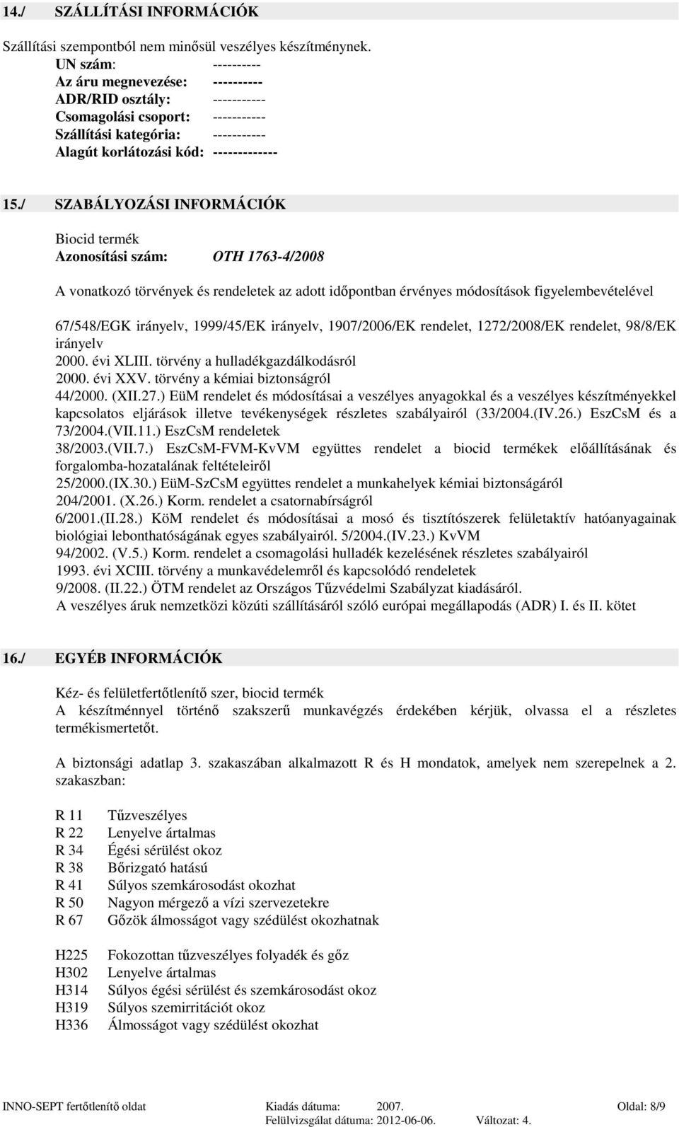 / SZABÁLYOZÁSI INFORMÁCIÓK Biocid termék Azonosítási szám: OTH 1763-4/2008 A vonatkozó törvények és rendeletek az adott időpontban érvényes módosítások figyelembevételével 67/548/EGK irányelv,