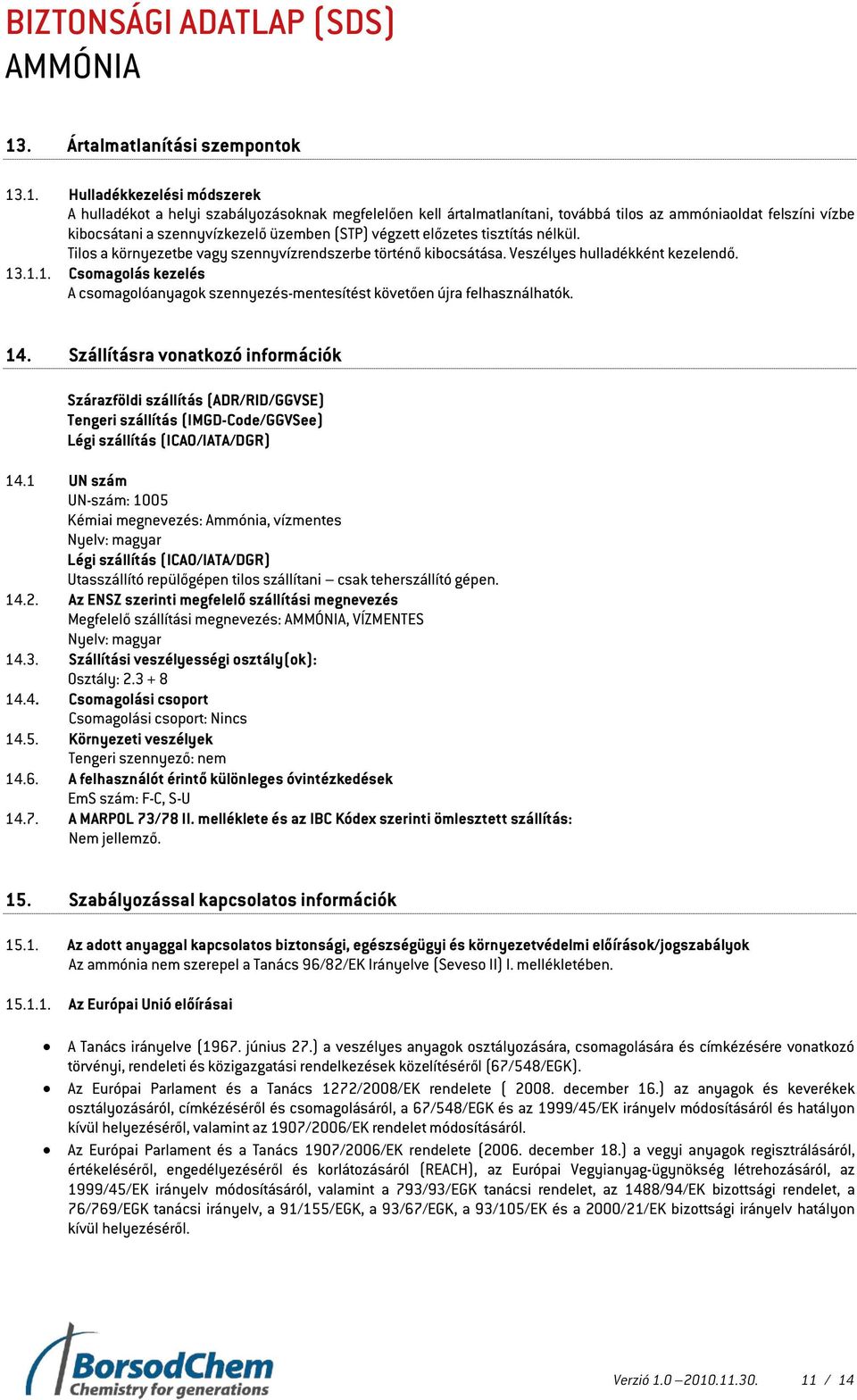 .1.1. Csomagolás kezelés A csomagolóanyagok szennyezés-mentesítést követően újra felhasználhatók. 14.