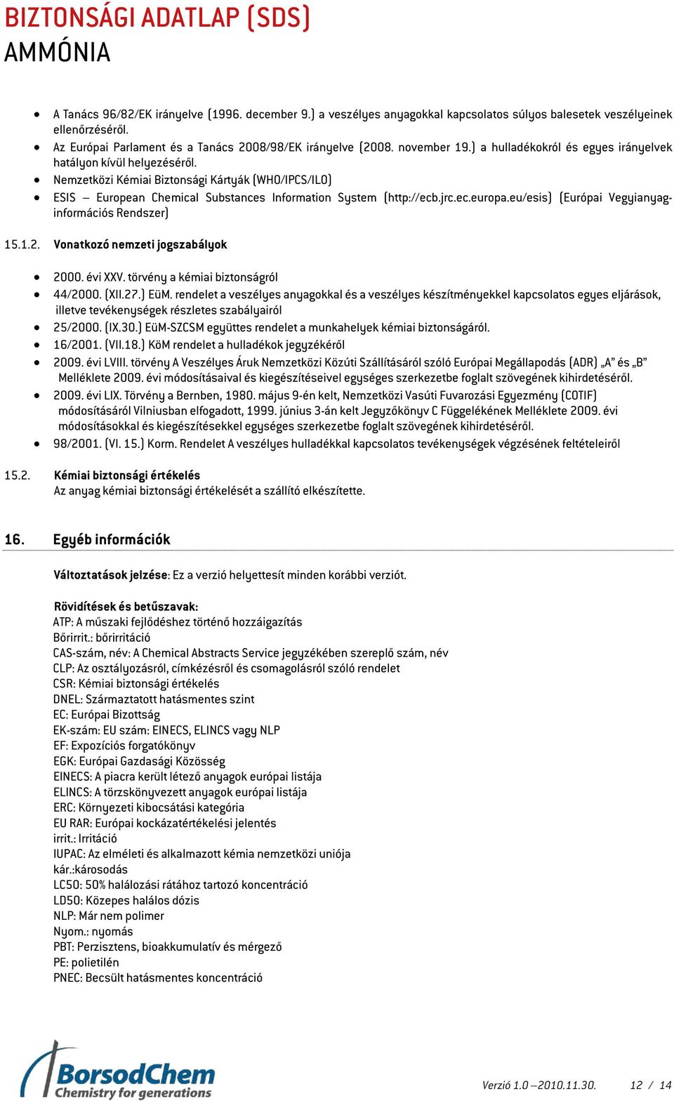 ec.europa.eu/esis) (Európai Vegyianyaginformációs Rendszer) 15.1.2. Vonatkozó nemzeti jogszabályok 2000. évi XXV. törvény a kémiai biztonságról 44/2000. (XII.27.) EüM.