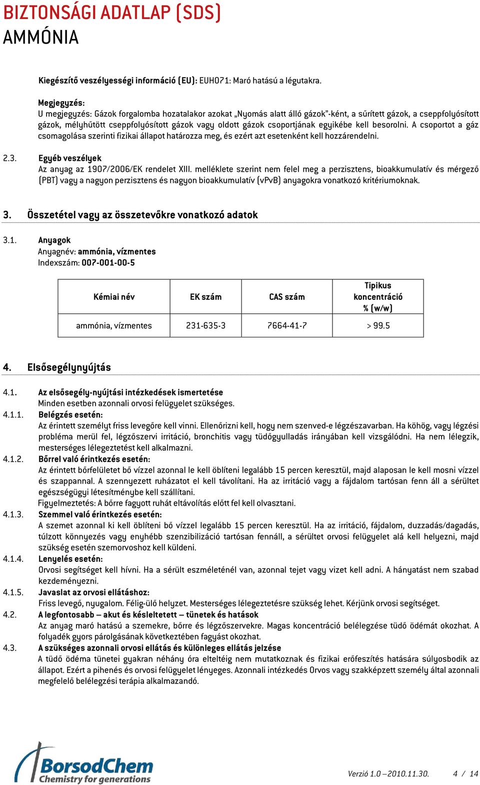 csoportjának egyikébe kell besorolni. A csoportot a gáz csomagolása szerinti fizikai állapot határozza meg, és ezért azt esetenként kell hozzárendelni. 2.3.