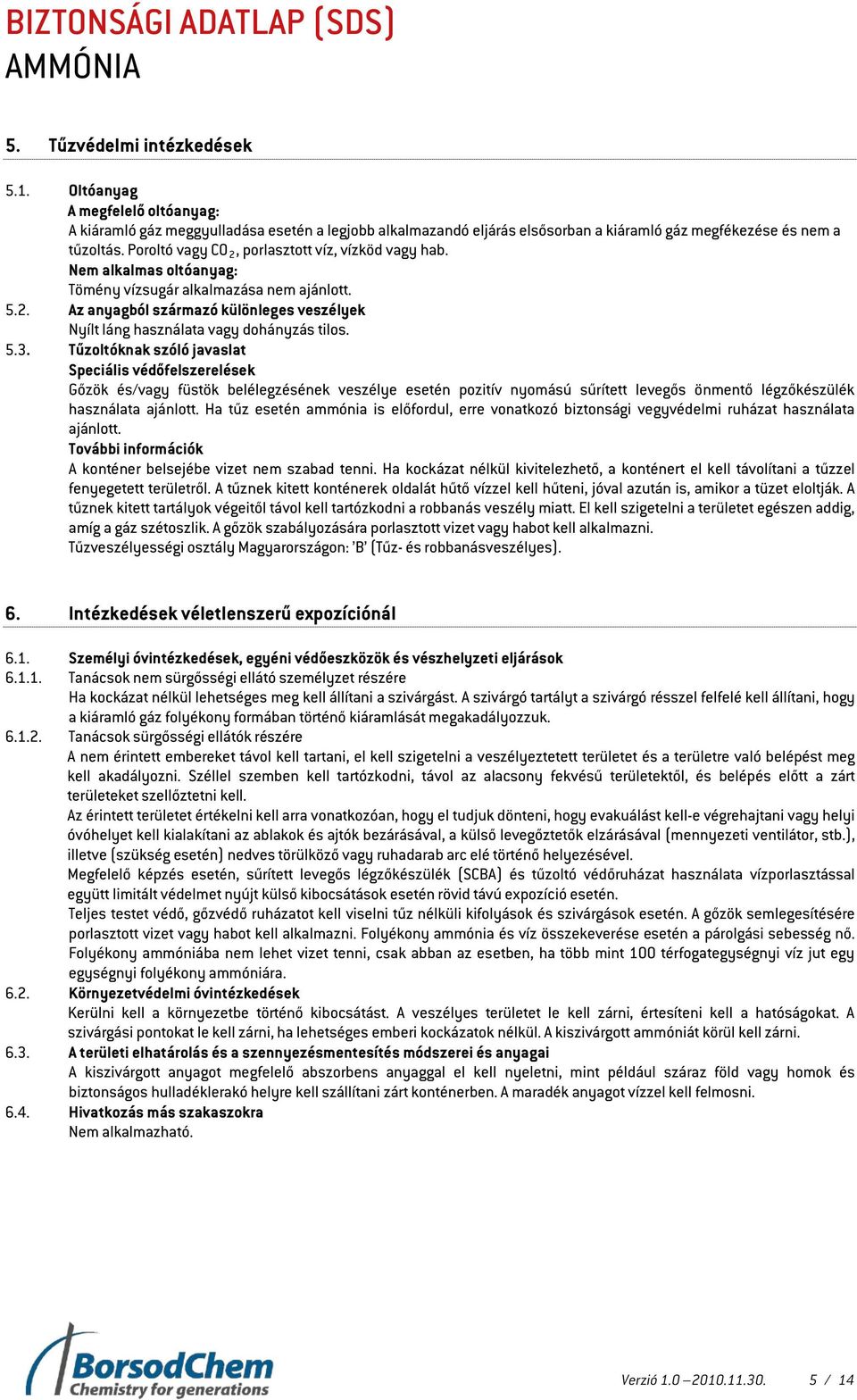 5.3. Tűzoltóknak szóló javaslat Speciális védőfelszerelések Gőzök és/vagy füstök belélegzésének veszélye esetén pozitív nyomású sűrített levegős önmentő légzőkészülék használata ajánlott.