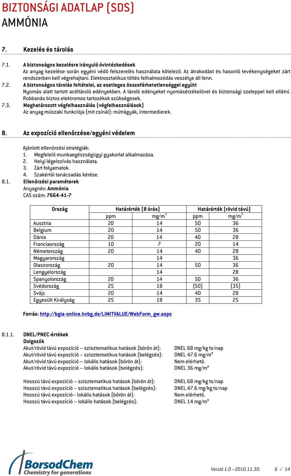 A biztonságos tárolás feltételei, az esetleges összeférhetetlenséggel együtt Nyomás alatt tartott acéltároló edényekben. A tároló edényeket nyomásérzékelővel és biztonsági szeleppel kell ellátni.