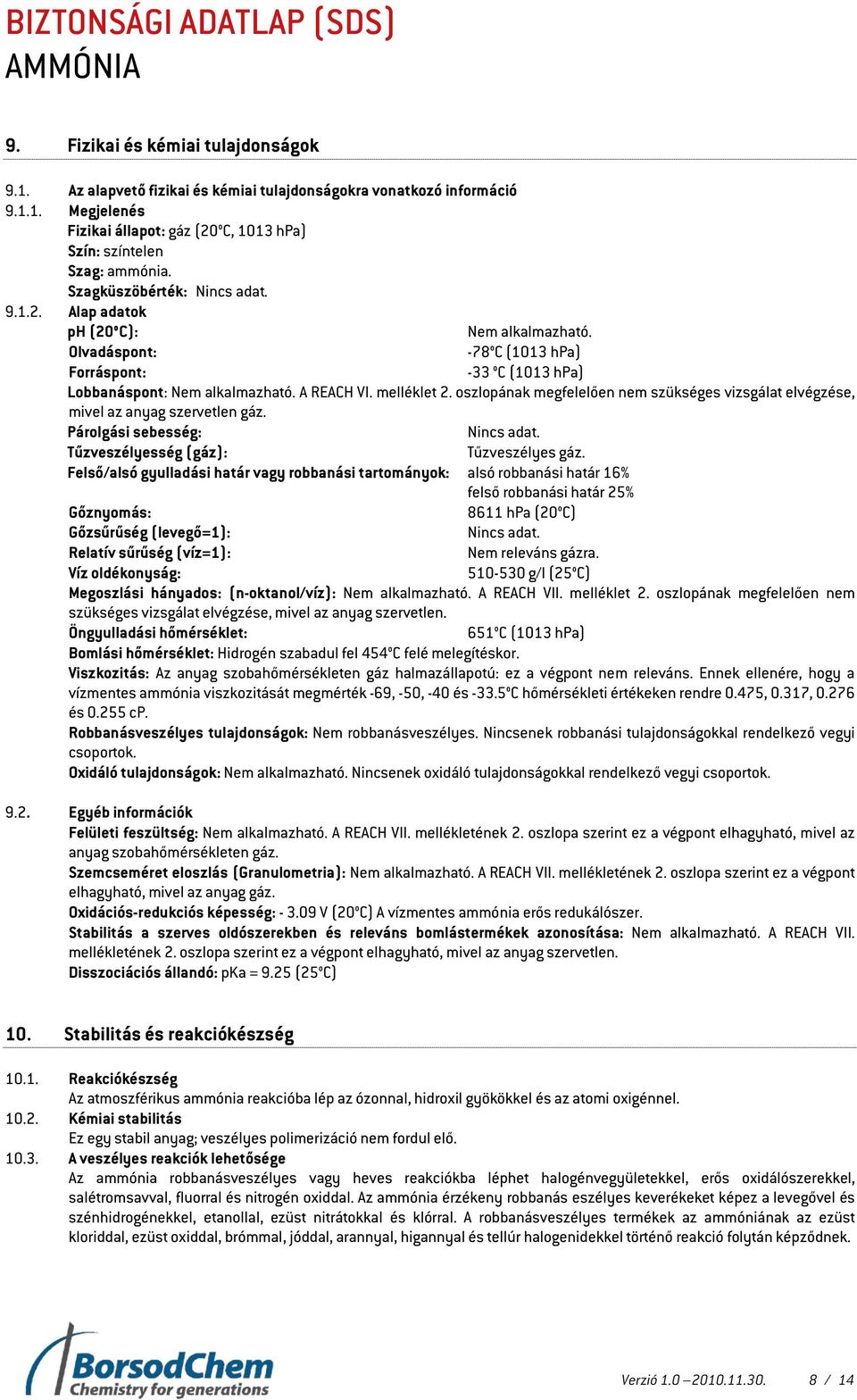 oszlopának megfelelően nem szükséges vizsgálat elvégzése, mivel az anyag szervetlen gáz. Párolgási sebesség: Nincs adat. Tűzveszélyesség (gáz): Tűzveszélyes gáz.