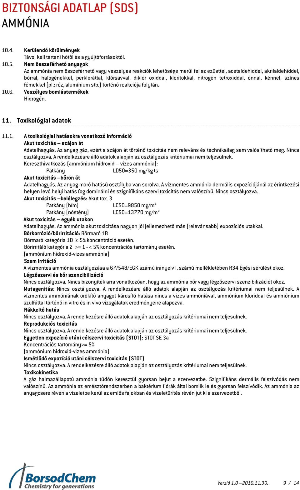 oxiddal, kloritokkal, nitrogén tetroxiddal, ónnal, kénnel, színes fémekkel (pl.: réz, alumínium stb.) történő reakciója folytán. 10