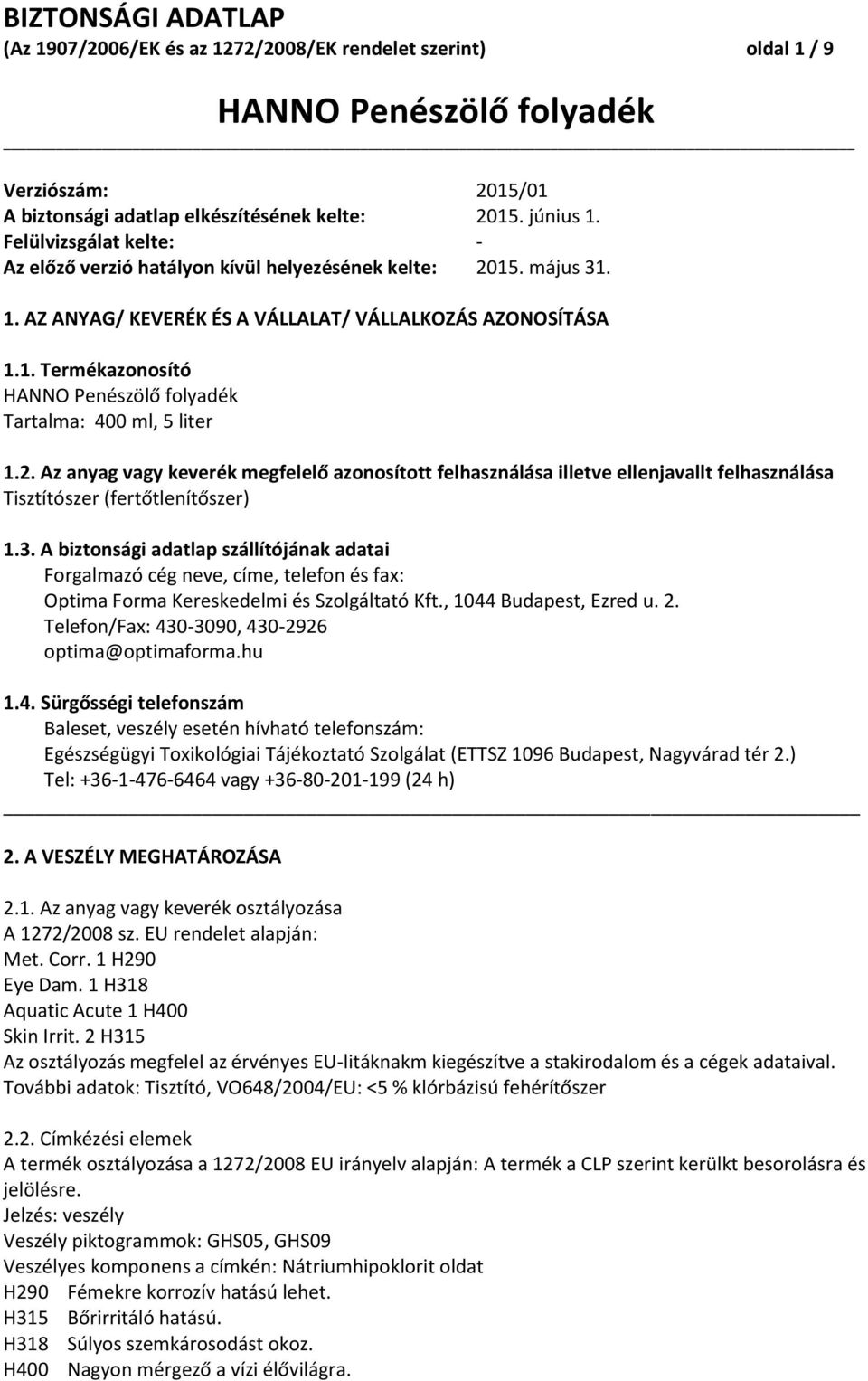 2. Az anyag vagy keverék megfelelő azonosított felhasználása illetve ellenjavallt felhasználása Tisztítószer (fertőtlenítőszer) 1.3.