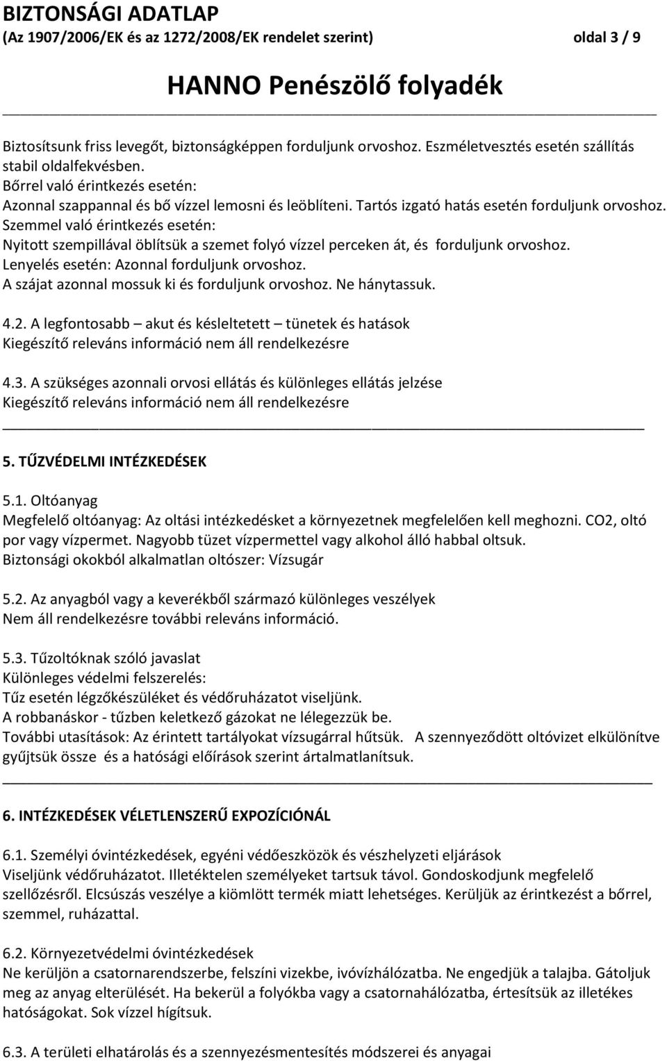 Szemmel való érintkezés esetén: Nyitott szempillával öblítsük a szemet folyó vízzel perceken át, és forduljunk orvoshoz. Lenyelés esetén: Azonnal forduljunk orvoshoz.