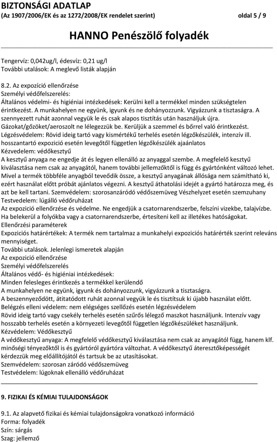 Gázokat/gőzöket/aeroszolt ne lélegezzük be. Kerüljük a szemmel és bőrrel való érintkezést. Légzésvédelem: Rövid ideig tartó vagy kismértékű terhelés esetén légzőkészülék, intenzív ill.