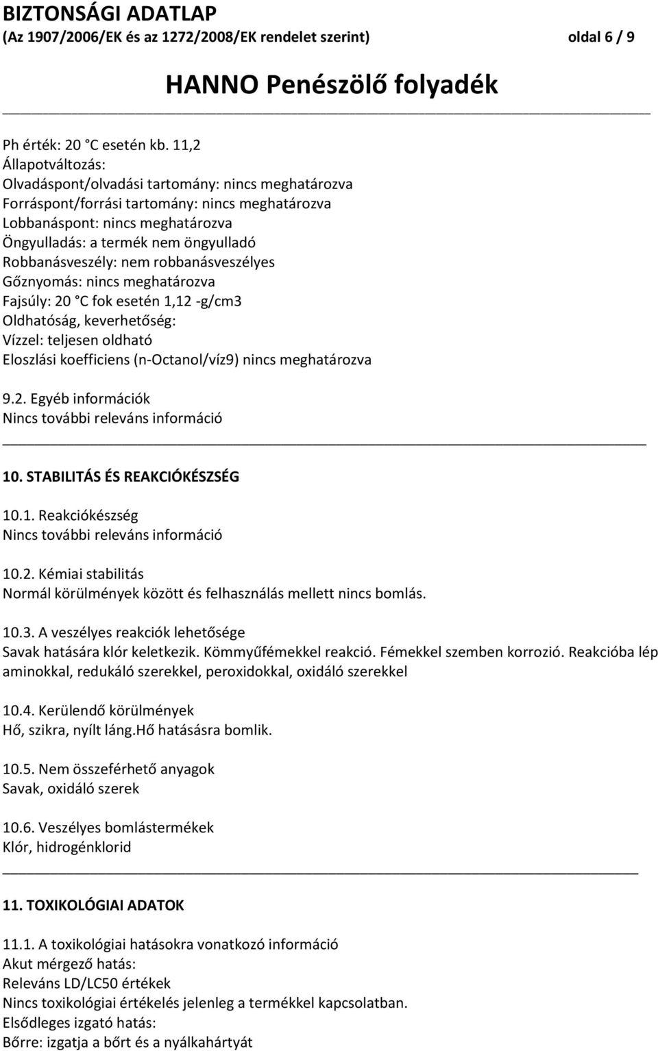 Robbanásveszély: nem robbanásveszélyes Gőznyomás: nincs meghatározva Fajsúly: 20 C fok esetén 1,12 -g/cm3 Oldhatóság, keverhetőség: Vízzel: teljesen oldható Eloszlási koefficiens (n-octanol/víz9)