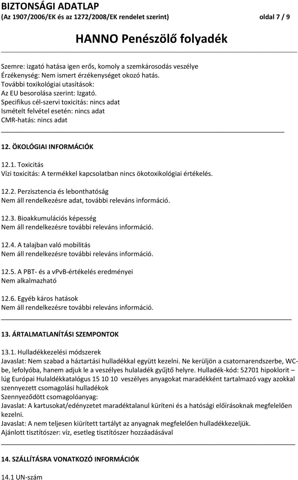 1. Toxicitás Vízi toxicitás: A termékkel kapcsolatban nincs ökotoxikológiai értékelés. 12.2. Perzisztencia és lebonthatóság Nem áll rendelkezésre adat, további releváns információ. 12.3.