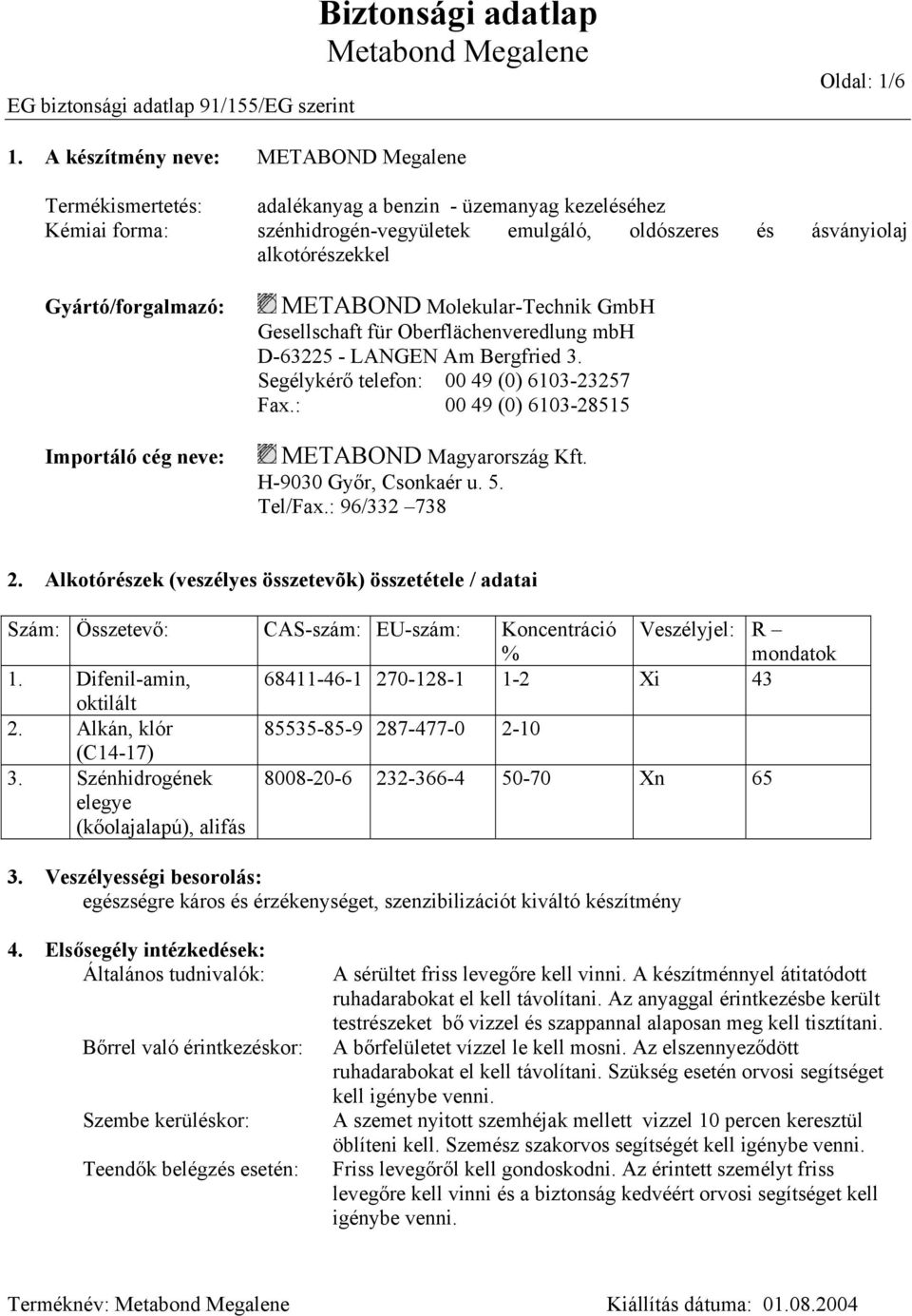 Gyártó/forgalmazó: Importáló cég neve: METABOND Molekular-Technik GmbH Gesellschaft für Oberflächenveredlung mbh D-63225 - LANGEN Am Bergfried 3. Segélykérő telefon: 00 49 (0) 6103-23257 Fax.