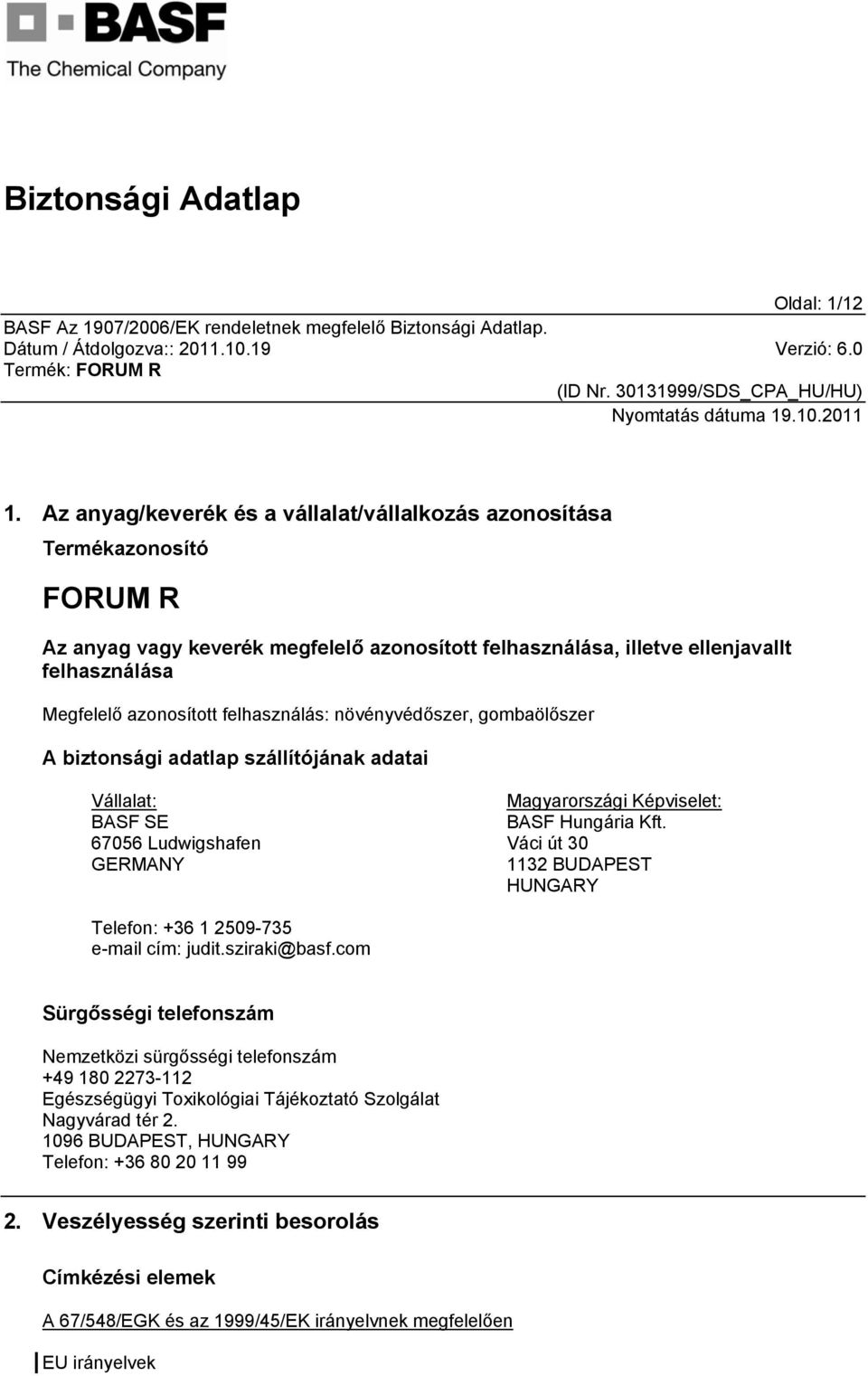 felhasználás: növényvédőszer, gombaölőszer A biztonsági adatlap szállítójának adatai Vállalat: BASF SE 67056 Ludwigshafen GERMANY Magyarországi Képviselet: BASF Hungária Kft.